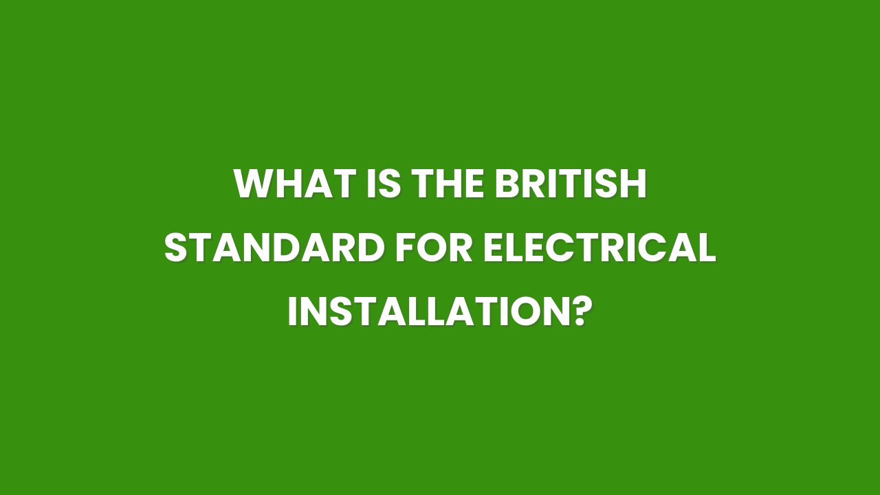 What Is the British Standard for Electrical Installation